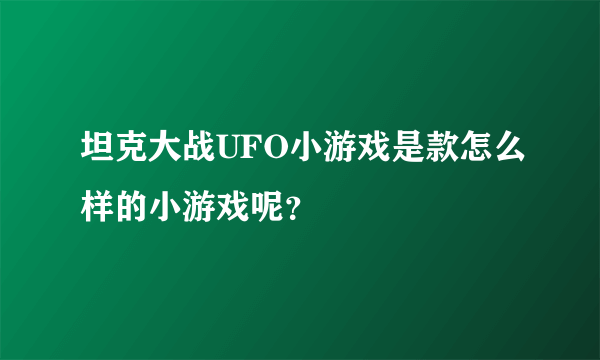 坦克大战UFO小游戏是款怎么样的小游戏呢？