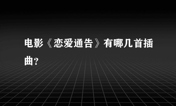 电影《恋爱通告》有哪几首插曲？