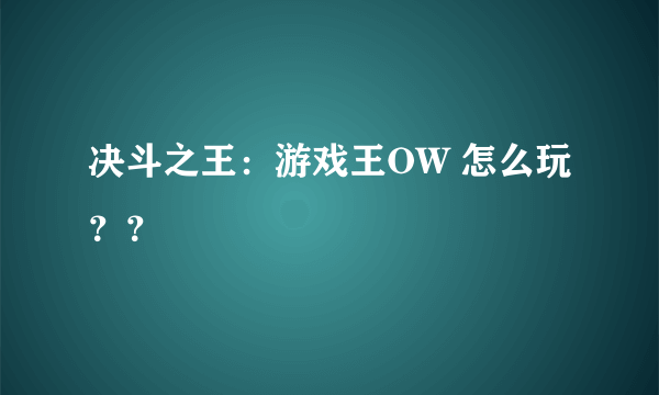 决斗之王：游戏王OW 怎么玩？？