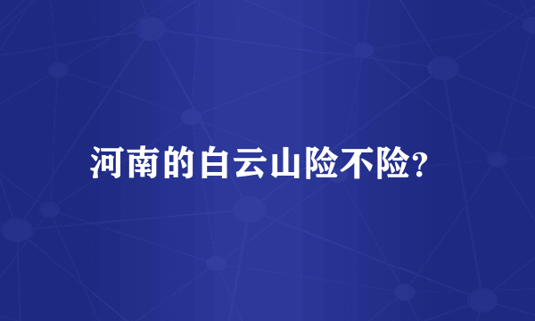 河南的白云山险不险？