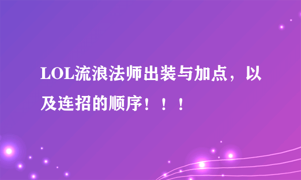 LOL流浪法师出装与加点，以及连招的顺序！！！