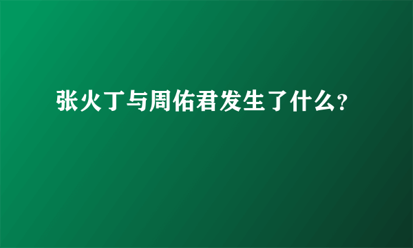 张火丁与周佑君发生了什么？