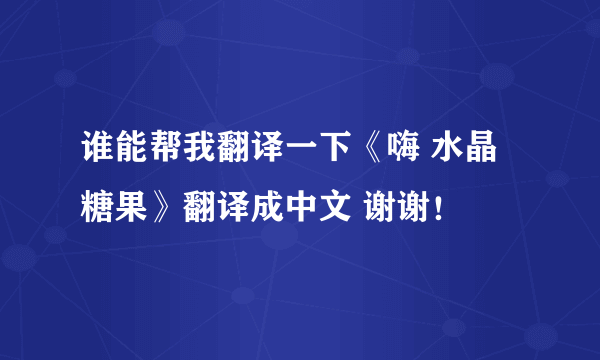 谁能帮我翻译一下《嗨 水晶糖果》翻译成中文 谢谢！