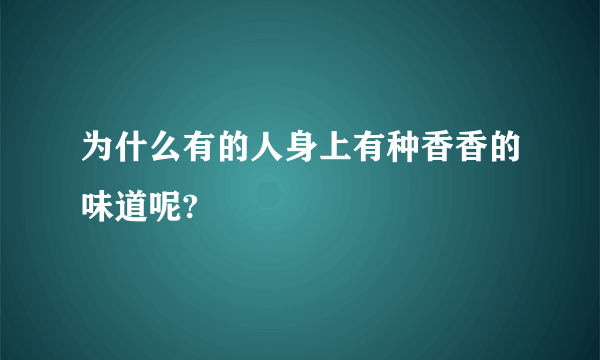 为什么有的人身上有种香香的味道呢?