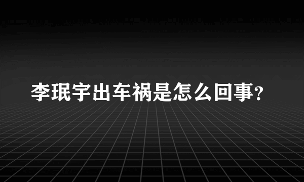 李珉宇出车祸是怎么回事？