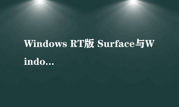 Windows RT版 Surface与Windows 8 Pro版 Surface哪个好