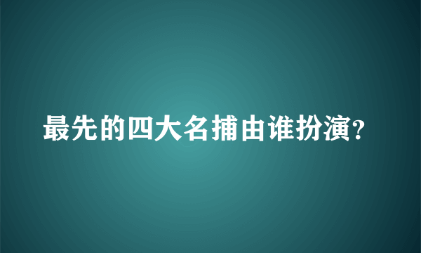 最先的四大名捕由谁扮演？