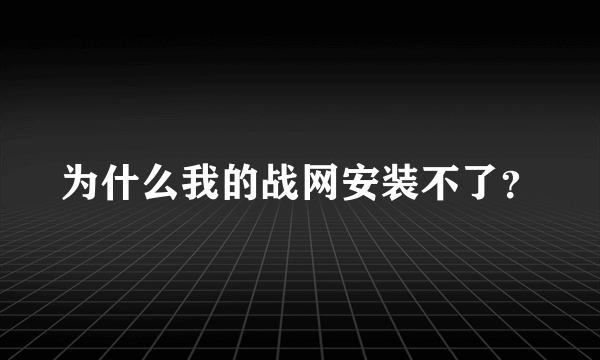 为什么我的战网安装不了？