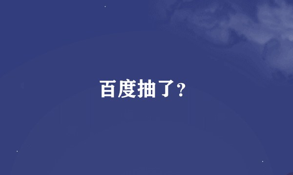 百度抽了？