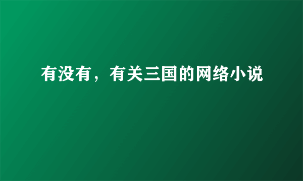 有没有，有关三国的网络小说