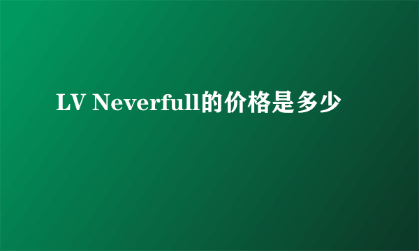 LV Neverfull的价格是多少