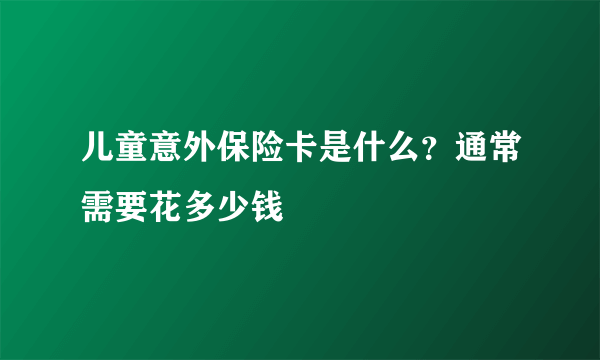 儿童意外保险卡是什么？通常需要花多少钱