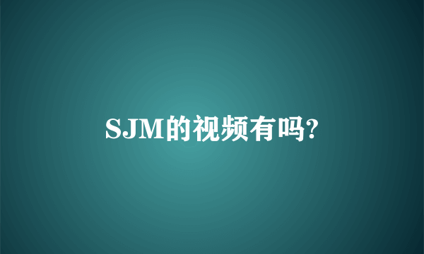 SJM的视频有吗?