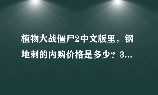 植物大战僵尸2中文版里，钢地刺的内购价格是多少？3366植物大战僵尸2的游戏专区上面有介绍么？