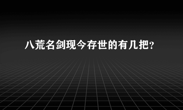 八荒名剑现今存世的有几把？