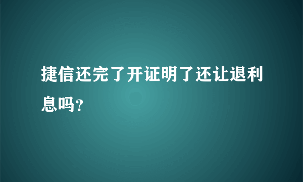 捷信还完了开证明了还让退利息吗？