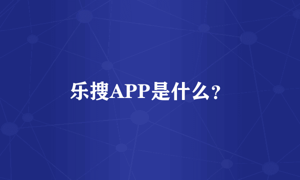 乐搜APP是什么？