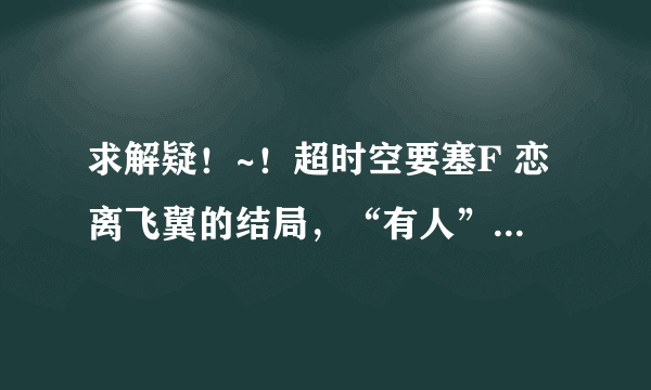 求解疑！~！超时空要塞F 恋离飞翼的结局，“有人”到底死了没？