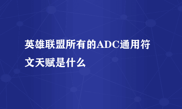 英雄联盟所有的ADC通用符文天赋是什么