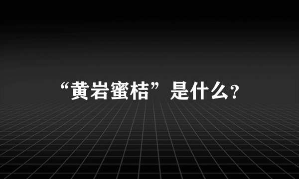 “黄岩蜜桔”是什么？