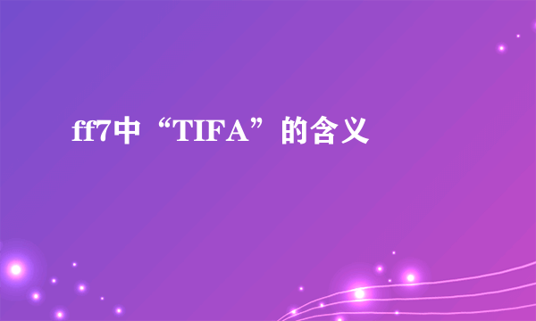 ff7中“TIFA”的含义