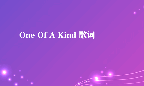 One Of A Kind 歌词