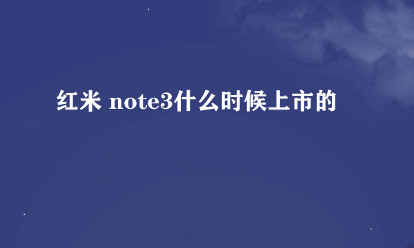 红米 note3什么时候上市的