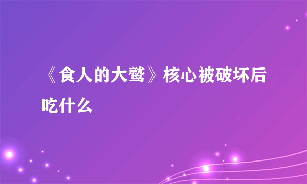 《食人的大鹫》核心被破坏后吃什么