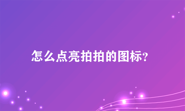 怎么点亮拍拍的图标？