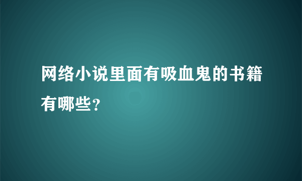 网络小说里面有吸血鬼的书籍有哪些？