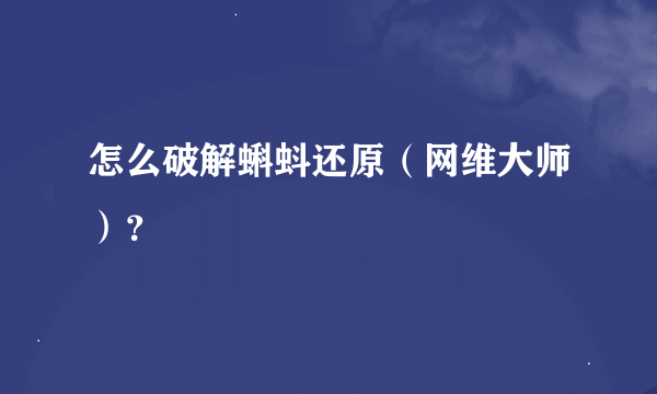 怎么破解蝌蚪还原（网维大师）？