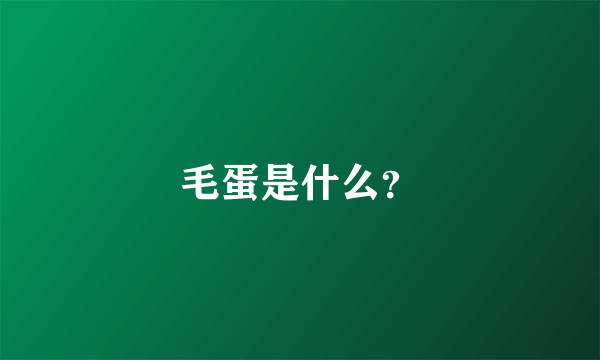 毛蛋是什么？