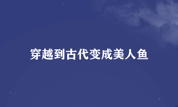 穿越到古代变成美人鱼