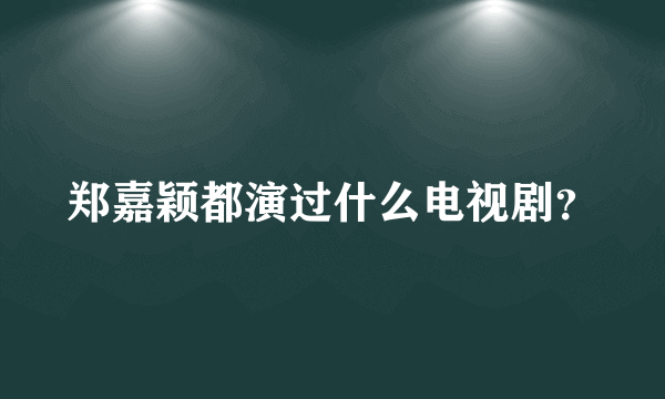 郑嘉颖都演过什么电视剧？