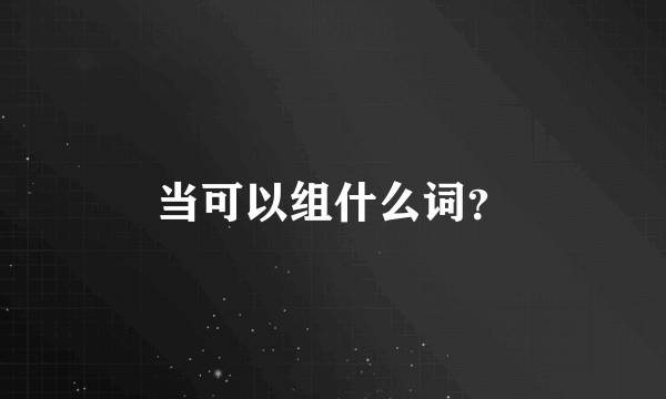 当可以组什么词？