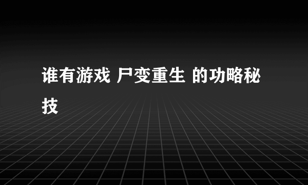 谁有游戏 尸变重生 的功略秘技