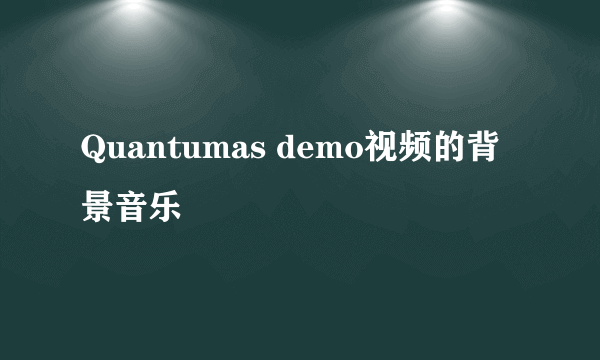 Quantumas demo视频的背景音乐