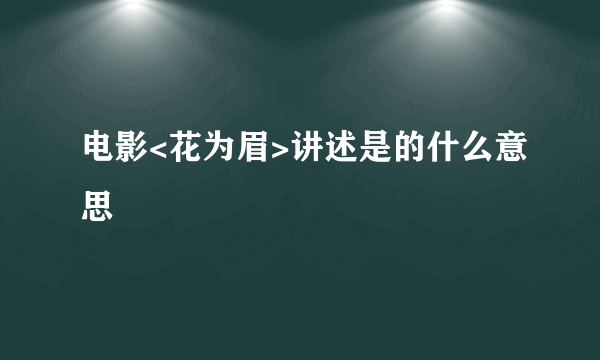 电影<花为眉>讲述是的什么意思