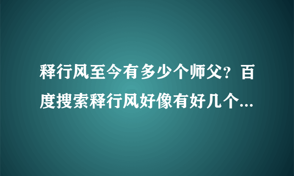 释行风至今有多少个师父？百度搜索释行风好像有好几个师父呢？