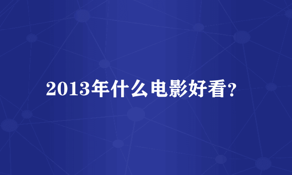 2013年什么电影好看？