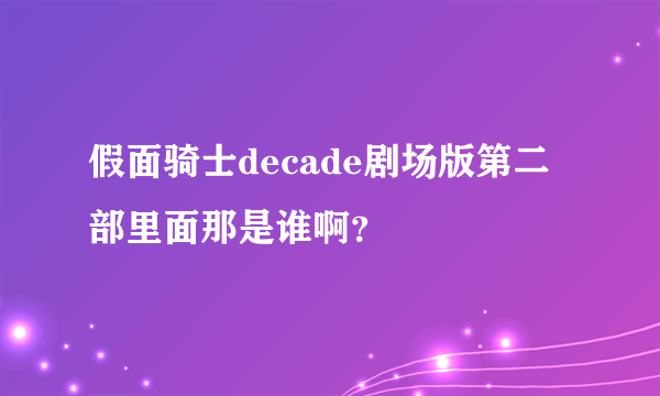 假面骑士decade剧场版第二部里面那是谁啊？