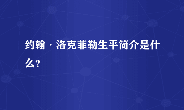 约翰·洛克菲勒生平简介是什么？