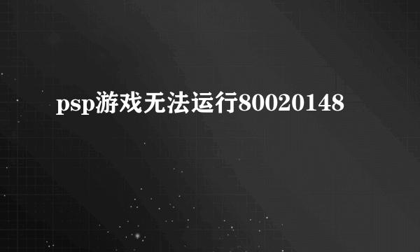 psp游戏无法运行80020148