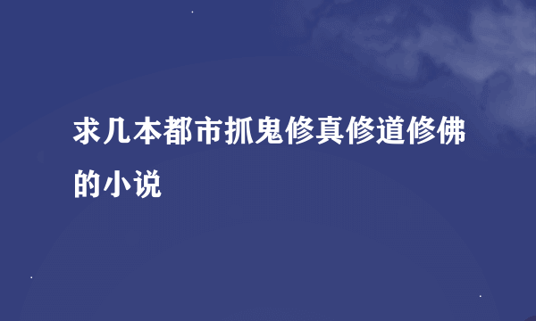 求几本都市抓鬼修真修道修佛的小说