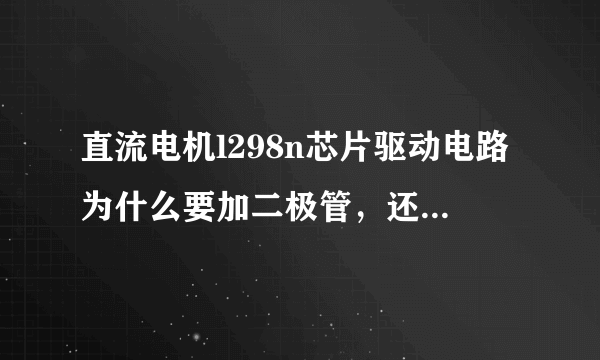 直流电机l298n芯片驱动电路为什么要加二极管，还有原理是什么？（最好详细点）