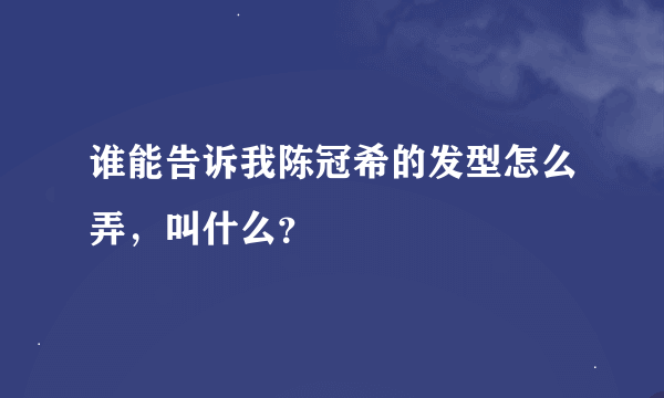 谁能告诉我陈冠希的发型怎么弄，叫什么？