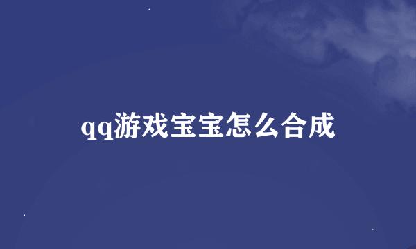 qq游戏宝宝怎么合成