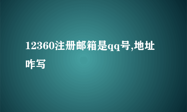 12360注册邮箱是qq号,地址咋写