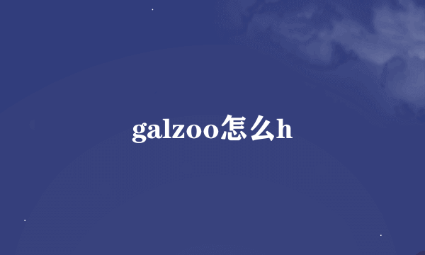 galzoo怎么h