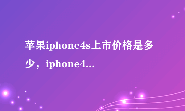 苹果iphone4s上市价格是多少，iphone4s在什么个价位上